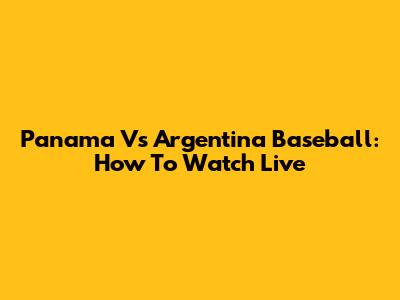 Panama Vs Argentina Baseball: How To Watch Live