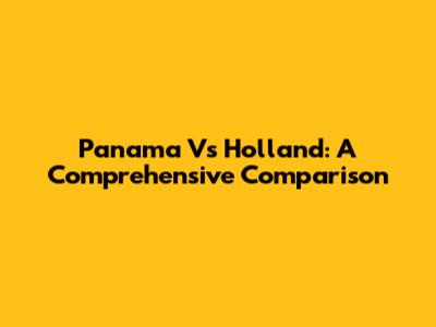 Panama Vs Holland: A Comprehensive Comparison