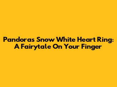 Pandora's Snow White Heart Ring: A Fairytale On Your Finger