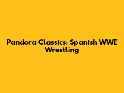 Pandora Classics: Spanish WWE Wrestling