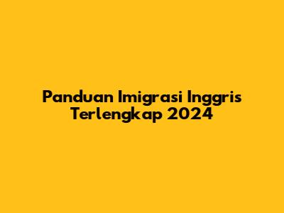 Panduan Imigrasi Inggris Terlengkap 2024