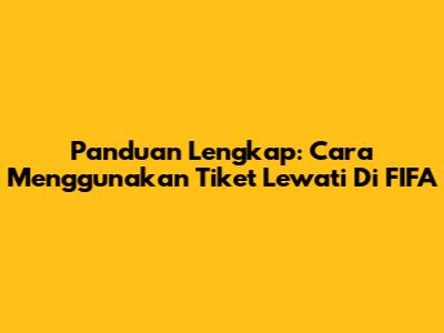 Panduan Lengkap: Cara Menggunakan Tiket Lewati Di FIFA