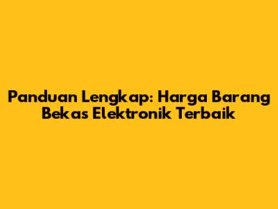 Panduan Lengkap: Harga Barang Bekas Elektronik Terbaik