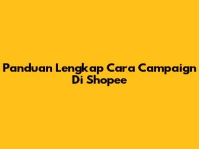 Panduan Lengkap Cara Campaign Di Shopee
