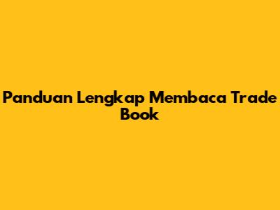 Panduan Lengkap Membaca Trade Book
