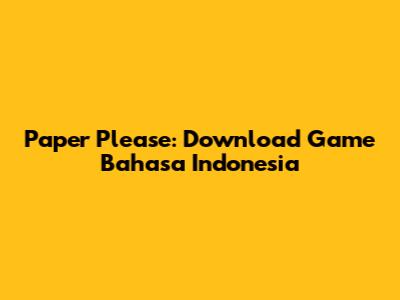 Paper Please: Download Game Bahasa Indonesia
