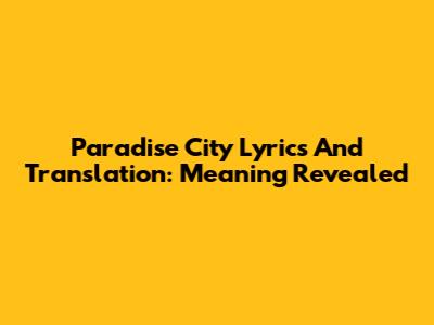 Paradise City Lyrics And Translation: Meaning Revealed