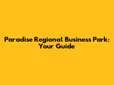 Paradise Regional Business Park: Your Guide