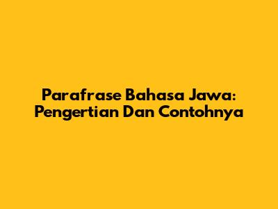 Parafrase Bahasa Jawa: Pengertian Dan Contohnya