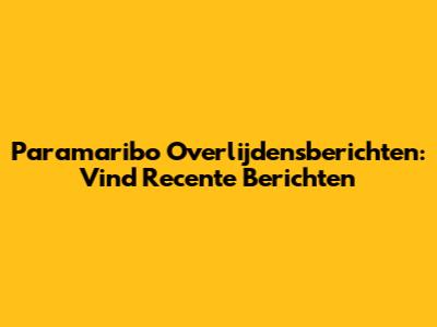 Paramaribo Overlijdensberichten: Vind Recente Berichten