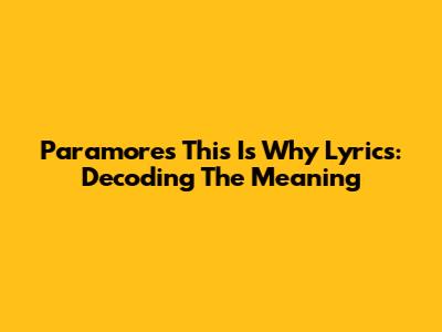 Paramore's "This Is Why" Lyrics: Decoding The Meaning