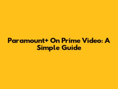 Paramount+ On Prime Video: A Simple Guide