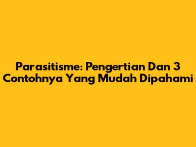 Parasitisme: Pengertian Dan 3 Contohnya Yang Mudah Dipahami