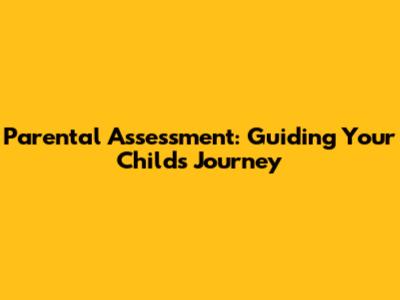 Parental Assessment: Guiding Your Child's Journey