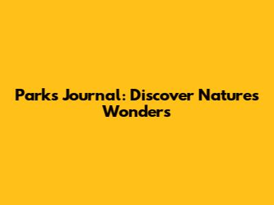Parks Journal: Discover Nature's Wonders