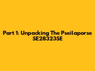 Part 1: Unpacking The Pseilaporse SE28323SE
