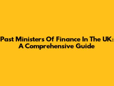 Past Ministers Of Finance In The UK: A Comprehensive Guide