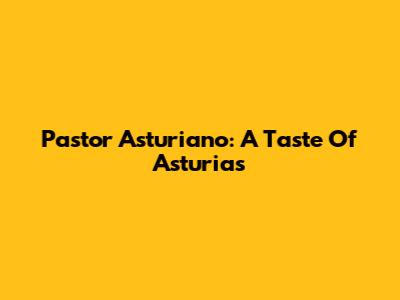 Pastor Asturiano: A Taste Of Asturias