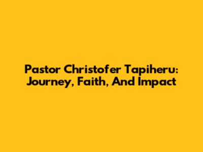 Pastor Christofer Tapiheru: Journey, Faith, And Impact