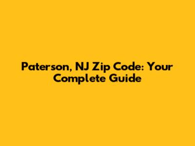 Paterson, NJ Zip Code: Your Complete Guide