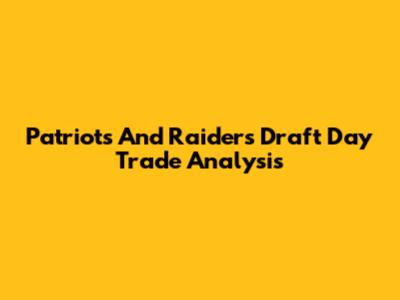 Patriots And Raiders Draft Day Trade Analysis