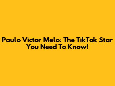 Paulo Victor Melo: The TikTok Star You Need To Know!