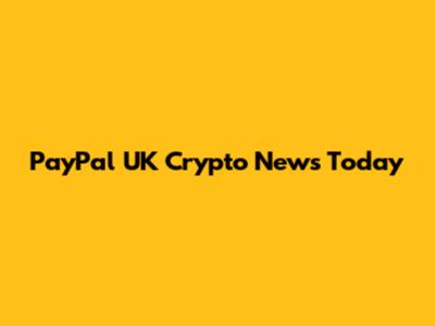 PayPal UK Crypto News Today