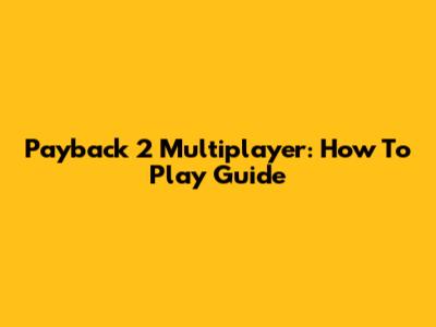 Payback 2 Multiplayer: How To Play Guide