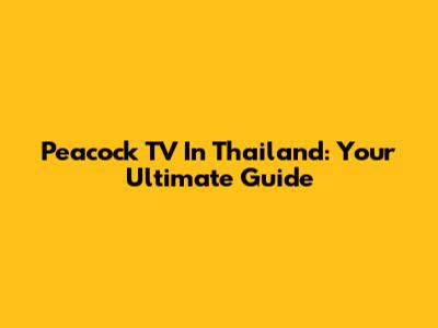Peacock TV In Thailand: Your Ultimate Guide