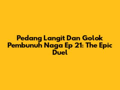Pedang Langit Dan Golok Pembunuh Naga Ep 21: The Epic Duel