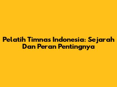 Pelatih Timnas Indonesia: Sejarah Dan Peran Pentingnya