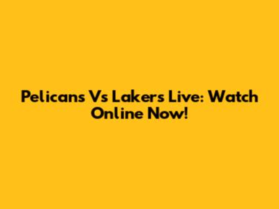 Pelicans Vs Lakers Live: Watch Online Now!