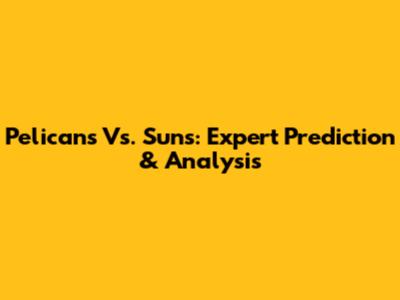 Pelicans Vs. Suns: Expert Prediction & Analysis