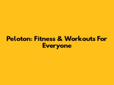 Peloton: Fitness & Workouts For Everyone