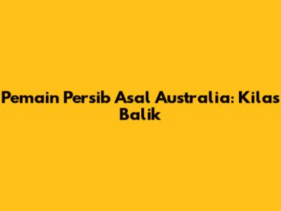 Pemain Persib Asal Australia: Kilas Balik