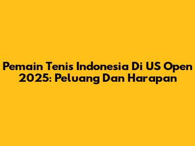 Pemain Tenis Indonesia Di US Open 2025: Peluang Dan Harapan