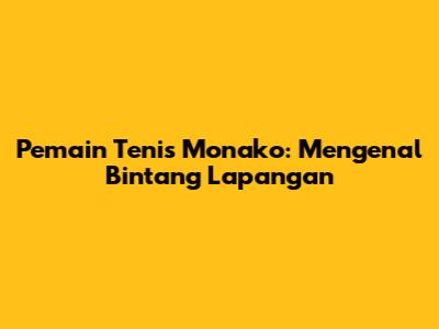 Pemain Tenis Monako: Mengenal Bintang Lapangan