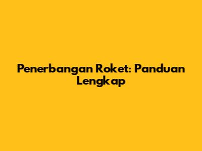 Penerbangan Roket: Panduan Lengkap