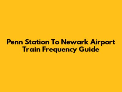 Penn Station To Newark Airport Train Frequency Guide