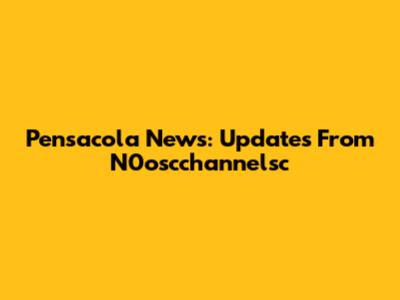 Pensacola News: Updates From N0oscchannelsc