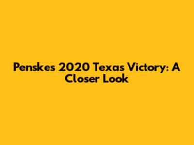 Penske's 2020 Texas Victory: A Closer Look