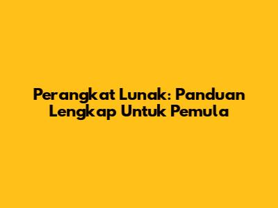 Perangkat Lunak: Panduan Lengkap Untuk Pemula