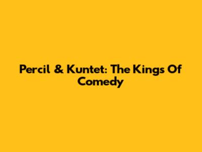 Percil & Kuntet: The Kings Of Comedy