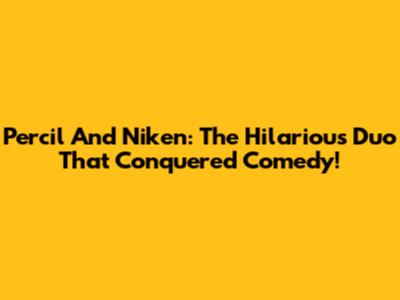 Percil And Niken: The Hilarious Duo That Conquered Comedy!
