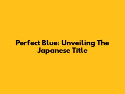 Perfect Blue: Unveiling The Japanese Title