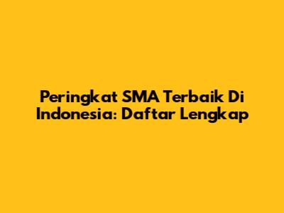 Peringkat SMA Terbaik Di Indonesia: Daftar Lengkap