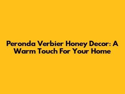 Peronda Verbier Honey Decor: A Warm Touch For Your Home