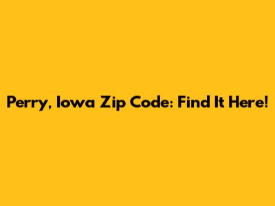 Perry, Iowa Zip Code: Find It Here!