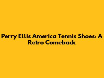 Perry Ellis America Tennis Shoes: A Retro Comeback