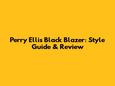 Perry Ellis Black Blazer: Style Guide & Review